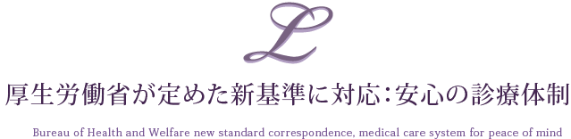 厚生労働省が定めた新基準に対応：安心の診療体制